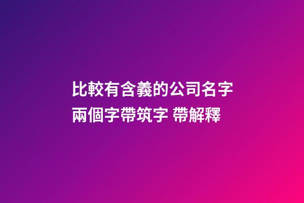 比較有含義的公司名字兩個字帶筑字 帶解釋-第1張-公司起名-玄機派